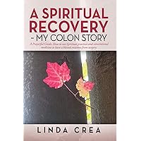 A Spiritual Recovery ~ my colon story: A Prayerful Guide: How to use spiritual practices and conventional medicine to have a blessed outcome from surgery. A Spiritual Recovery ~ my colon story: A Prayerful Guide: How to use spiritual practices and conventional medicine to have a blessed outcome from surgery. Kindle Paperback