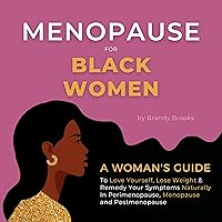 Menopause for Black Women: A Woman's Guide to Love Yourself, Lose Weight & Remedy Your Symptoms Naturally in Perimenopause, Menopause, and Postmenopause Menopause for Black Women: A Woman's Guide to Love Yourself, Lose Weight & Remedy Your Symptoms Naturally in Perimenopause, Menopause, and Postmenopause Audible Audiobook Paperback Kindle