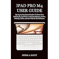 IPAD PRO M4 USER GUIDE: The Step by Step Manual On How To Master Your iPad Pro M4 (13 Inch & 11 Inch) For Beginners, Seniors, With Tips, Tricks, And Also With The Aid Of Pictures. IPAD PRO M4 USER GUIDE: The Step by Step Manual On How To Master Your iPad Pro M4 (13 Inch & 11 Inch) For Beginners, Seniors, With Tips, Tricks, And Also With The Aid Of Pictures. Kindle Hardcover Paperback