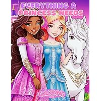 Everything a Princess Needs: Adorable Princess Coloring Book for Girls Ages 4-10 With Wonderful Castles, Fairytale Animals, Gowns, Accessories That ... Fun Activity Book for Kids of Young Ages