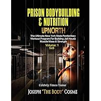 PRISON BodyBuilding & Nutrition: UPNORTH: Upnorth: The New York State Penitentiary Workout Program for Building Jail House Muscle Mass & Strength PRISON BodyBuilding & Nutrition: UPNORTH: Upnorth: The New York State Penitentiary Workout Program for Building Jail House Muscle Mass & Strength Paperback Kindle