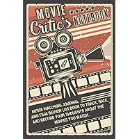 Movie Critic's Notebook | Movie Watching Journal and Film Review Log Book to Track, Rate, and Record your Thoughts About the Movies You Watch: Makes a ... Serious Movie Buffs and Film Students.