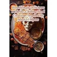 Horrifyingly Delicious: 96 Spine-Chilling Food Creations Inspired by Michael Myers Horrifyingly Delicious: 96 Spine-Chilling Food Creations Inspired by Michael Myers Paperback Kindle