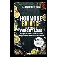 HORMONE BALANCE FOR WOMEN WEIGHT LOSS: Intelligence Guide To Burn Fat, Restore Energy, Achieve And Maintain Healthy Diet