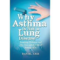 Why Asthma is Not a Lung Disease: Breathing Problems and The Uses and Benefits of Betaine HCL Why Asthma is Not a Lung Disease: Breathing Problems and The Uses and Benefits of Betaine HCL Kindle Paperback
