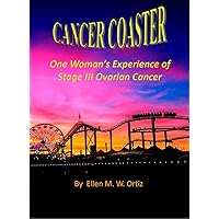 Cancer Coaster: One Woman's Experience of Stage III Ovarian Cancer Cancer Coaster: One Woman's Experience of Stage III Ovarian Cancer Kindle
