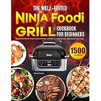 The Well-Edited Ninja Foodi Grill Cookbook for Beginners: Simple & Authentic Ninja Foodi Grill Recipes will Help You Cook Delicious BBQ and Air Fryer Foods