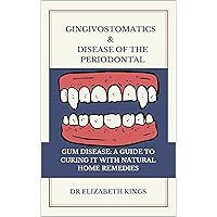 GINGIVOSTOMATICS & DISEASE OF THE PERIODONTAL: GUM DISEASE: A GUIDE TO CURING IT WITH NATURAL HOME REMEDIES GINGIVOSTOMATICS & DISEASE OF THE PERIODONTAL: GUM DISEASE: A GUIDE TO CURING IT WITH NATURAL HOME REMEDIES Kindle Paperback
