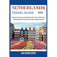 Netherlands Travel Guide; Adventure From Amsterdam to Rotterdam, The Hague, Utrecht, and Other Holland City & Towns: Beyond Tulips and Windmills: Your ... of the Netherlands (Travel Guides To Europe)