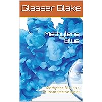 Methylene Blue: Methylene Blue as a Neuroprotective Agent Methylene Blue: Methylene Blue as a Neuroprotective Agent Kindle Paperback