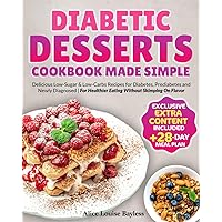 Diabetic Desserts Cookbook Made Simple: Delicious Low-Sugar & Low-Carbs Recipes for Diabetes, Prediabetes and Newly Diagnosed | For Healthier Eating Without Skimping On Flavor
