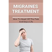 Migraines Treatment: How To Head Off The Pain And Enjoy Life: Inner Stress Relief Migraines Treatment: How To Head Off The Pain And Enjoy Life: Inner Stress Relief Kindle Paperback