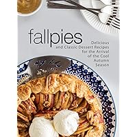 Fall Pies: Delicious and Classic Dessert Recipes for the Arrival of the Cool Autumn Season (Pie Recipes) Fall Pies: Delicious and Classic Dessert Recipes for the Arrival of the Cool Autumn Season (Pie Recipes) Kindle Hardcover Paperback