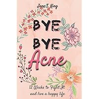 Bye Bye Acne: 12 Weeks to Fight It and live a happy life /Fight Acne with this 12 Week Programme: Beauty Journal, Daily Routine, Skin Care Log, My Healthy Perfect Skin