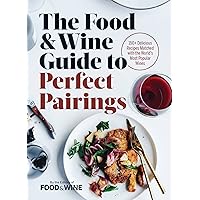 The Food & Wine Guide to Perfect Pairings: 150+ Delicious Recipes Matched with the World's Most Popular Wines The Food & Wine Guide to Perfect Pairings: 150+ Delicious Recipes Matched with the World's Most Popular Wines Hardcover Kindle