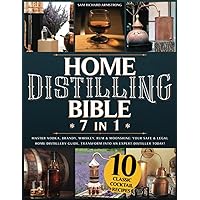 Home Distilling Bible: [ 7 in 1 ] Master Vodka, Brandy, Whiskey, Rum & Moonshine: Your Safe & Legal Home Distillery Guide. Transform into an Expert Distiller Today!