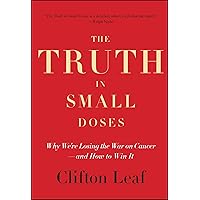 The Truth in Small Doses: Why We're Losing the War on Cancer-and How to Win It The Truth in Small Doses: Why We're Losing the War on Cancer-and How to Win It Kindle Hardcover Paperback
