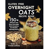 Gluten-Free Overnight Oats Recipe Book: 150+ Delicious and Easy Overnight Oats Creations for Healthy Morning Starts Gluten-Free Overnight Oats Recipe Book: 150+ Delicious and Easy Overnight Oats Creations for Healthy Morning Starts Paperback Kindle