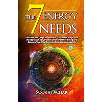 The 7 Energy Needs: Discover the 7 Keys to Personal Fulfillment, Align Your Needs with Goals, Master Emotional Well-Being and Balance Your Vital ... Life (Energize Your Mind, Body & Soul)