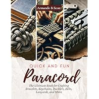 Quick and Fun Paracord: The Ultimate Book for Crafting Bracelets, Keychains, Bucklers, Belts, Lanyards, and More
