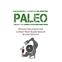 Paleo Diet: Anti-Inflammatory Solution For Inflammation,Heart Disease,Joint Pain,Diabetes, and Autoimmune Symptoms (low carb diet,Anti Inflammatory Diet, ... for Beginners, Paleo Recipes) Paleo Diet: Anti-Inflammatory Solution For Inflammation,Heart Disease,Joint Pain,Diabetes, and Autoimmune Symptoms (low carb diet,Anti Inflammatory Diet, ... for Beginners, Paleo Recipes) Kindle