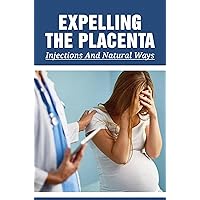 Expelling The Placenta: Injections And Natural Ways
