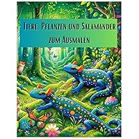 Tiere, Pflanzen und Salamander zum Ausmalen: Wo Farben Leben erwecken: Entdecke Tiere, Pflanzen und Salamander in einer Welt zum Ausmalen (German Edition)