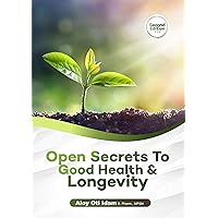 OPEN SECRETS TO GOOD HEALTH & LONGEVITY OPEN SECRETS TO GOOD HEALTH & LONGEVITY Kindle Paperback