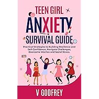 TEEN GIRL ANXIETY SURVIVAL GUIDE: Practical Strategies to Building Resilience and Self-Confidence, Navigate Challenges, Overcome Worries and Social Stress. TEEN GIRL ANXIETY SURVIVAL GUIDE: Practical Strategies to Building Resilience and Self-Confidence, Navigate Challenges, Overcome Worries and Social Stress. Kindle Paperback Hardcover