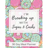 I'm Breaking Up With Sugar & Carbs: 90 Day Meal Planner