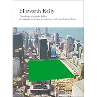 Ellsworth Kelly: Thumbing through the Folder: A Dialogue on Art and Architecture with Hans Ulrich Obrist Ellsworth Kelly: Thumbing through the Folder: A Dialogue on Art and Architecture with Hans Ulrich Obrist Hardcover