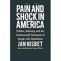 Pain and Shock in America: Politics, Advocacy, and the Controversial Treatment of People with Disabilities Pain and Shock in America: Politics, Advocacy, and the Controversial Treatment of People with Disabilities Kindle Hardcover Audible Audiobook Audio CD