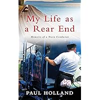My Life As A Rear End, Memoirs of a Train Conductor My Life As A Rear End, Memoirs of a Train Conductor Paperback Kindle