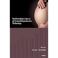Psychoanalytic Aspects of Assisted Reproductive Technology Psychoanalytic Aspects of Assisted Reproductive Technology Paperback Kindle Hardcover