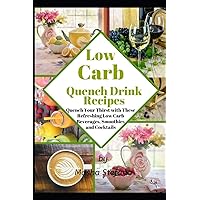 Low Carb Quench Drink Recipes: Quench Your Thirst with These Refreshing Low Carb Beverages, Smoothies and Cocktails