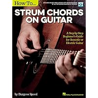 How to Strum Chords on Guitar: A Step-by-Step Beginner's Guide for Acoustic or Electric Guitar (Bk/Video Online)