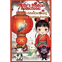 Mindy’s Magical Collections: Folklore Adventures and Enchanting Bedtime Stories: Children’s Stories Exploring Chinese Festivals Myths and Fables
