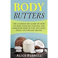 Body Butters: The Ultimate DIY Guide on How to Make Your Own Natural and Homemade Body Butter, Including Simple and Organic Recipes (Organic Body Care) Body Butters: The Ultimate DIY Guide on How to Make Your Own Natural and Homemade Body Butter, Including Simple and Organic Recipes (Organic Body Care) Kindle Paperback Audible Audiobook Hardcover