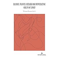 Culture, Politics, Ideology and Reproductive Health in Turkey Culture, Politics, Ideology and Reproductive Health in Turkey Kindle Hardcover
