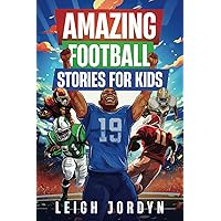 Amazing Football Stories for Kids: Fifteen Incredible Real-Life Stories of Football Heroes to Spark Inspiration and Captivate Young Enthusiasts (Amazing Stories for Kids) Amazing Football Stories for Kids: Fifteen Incredible Real-Life Stories of Football Heroes to Spark Inspiration and Captivate Young Enthusiasts (Amazing Stories for Kids) Paperback Kindle