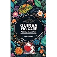 Guinea Pig Care: A Complete Guide to Confidently Care for Your Pet Guinea Pig Guinea Pig Care: A Complete Guide to Confidently Care for Your Pet Guinea Pig Paperback Kindle
