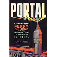 Portal: San Francisco's Ferry Building and the Reinvention of American Cities Portal: San Francisco's Ferry Building and the Reinvention of American Cities Hardcover Audible Audiobook Kindle Audio CD