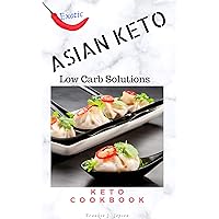 Asian Keto Cookbook: Low Carb Exotic Solutions (Keto Cooking Solutions) Asian Keto Cookbook: Low Carb Exotic Solutions (Keto Cooking Solutions) Kindle Paperback
