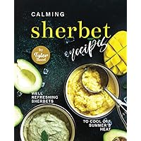 Calming Sherbet Recipes: Well-Refreshing Sherbets to Cool Off Summer's Heat Calming Sherbet Recipes: Well-Refreshing Sherbets to Cool Off Summer's Heat Paperback Kindle