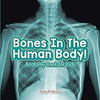 Bones In The Human Body! Anatomy Book for Kids Bones In The Human Body! Anatomy Book for Kids Paperback Kindle