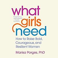 What Girls Need: How to Raise Bold, Courageous, and Resilient Women What Girls Need: How to Raise Bold, Courageous, and Resilient Women Audible Audiobook Hardcover Kindle Paperback