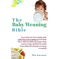 The Baby Weaning Bible: Learn how to start simple and safe baby-led weaning & first food ideas, DIY breakfast & finger food snack recipes & foods to avoid from infant feeding to weaning essentials The Baby Weaning Bible: Learn how to start simple and safe baby-led weaning & first food ideas, DIY breakfast & finger food snack recipes & foods to avoid from infant feeding to weaning essentials Kindle Paperback
