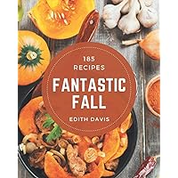 185 Fantastic Fall Recipes: A Highly Recommended Fall Cookbook 185 Fantastic Fall Recipes: A Highly Recommended Fall Cookbook Kindle Paperback