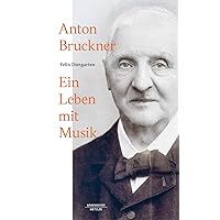 Anton Bruckner: Ein Leben mit Musik (German Edition) Anton Bruckner: Ein Leben mit Musik (German Edition) Hardcover