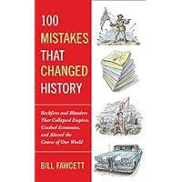 100 Mistakes that Changed History: Backfires and Blunders That Collapsed Empires, Crashed Economies, and Altered the Course of Our World 100 Mistakes that Changed History: Backfires and Blunders That Collapsed Empires, Crashed Economies, and Altered the Course of Our World Paperback Kindle